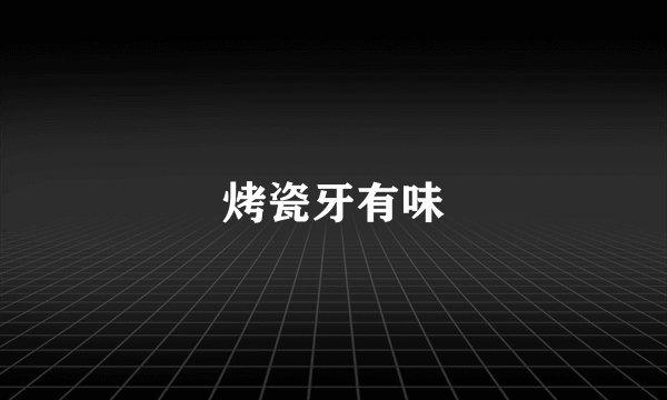 烤瓷牙有味