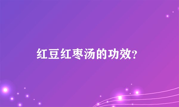 红豆红枣汤的功效？