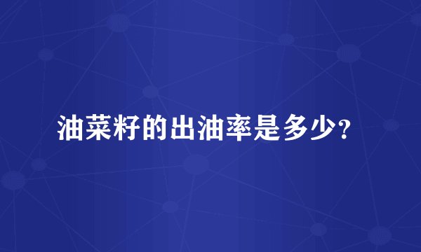 油菜籽的出油率是多少？