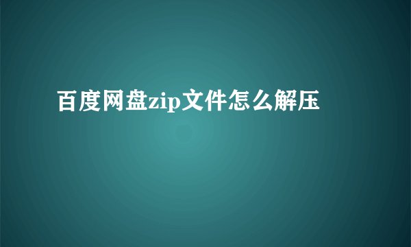 百度网盘zip文件怎么解压