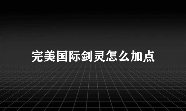 完美国际剑灵怎么加点