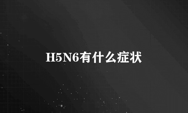 H5N6有什么症状