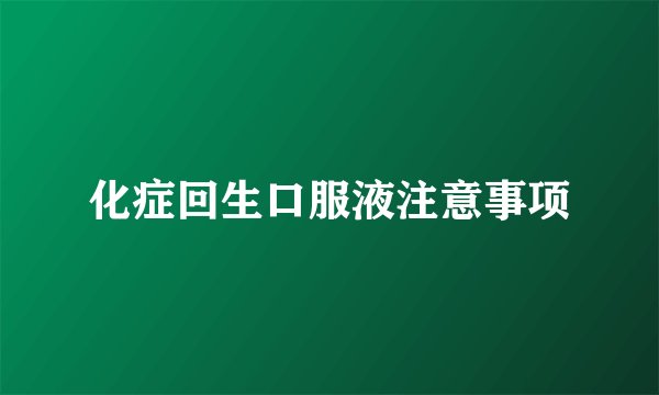 化症回生口服液注意事项