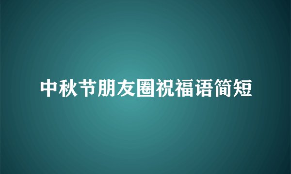 中秋节朋友圈祝福语简短