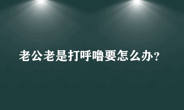 老公老是打呼噜要怎么办？