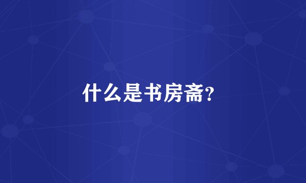 什么是书房斋？