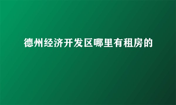 德州经济开发区哪里有租房的