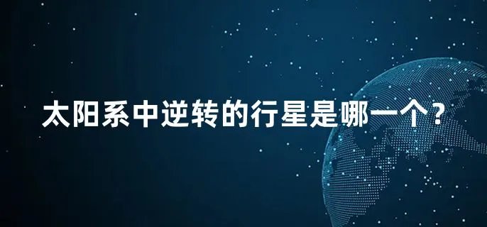 太阳系中逆转的行星是哪一个?