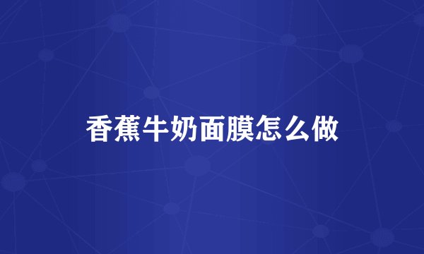 香蕉牛奶面膜怎么做