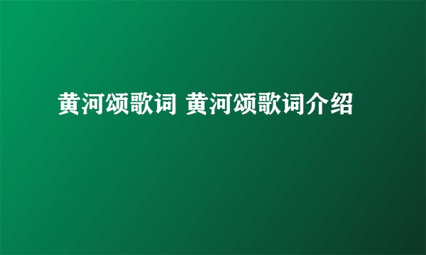 黄河颂歌词 黄河颂歌词介绍