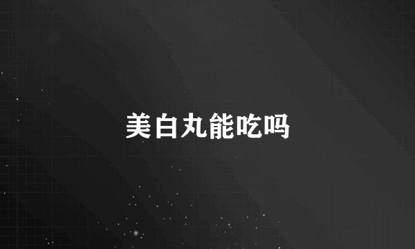 美白丸能吃吗