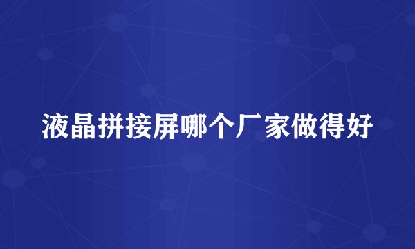 液晶拼接屏哪个厂家做得好