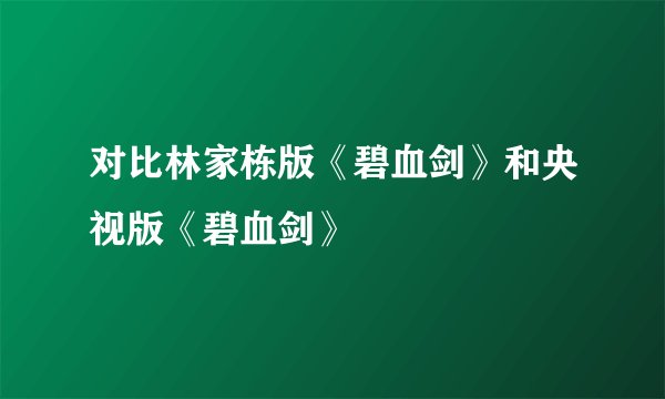 对比林家栋版《碧血剑》和央视版《碧血剑》