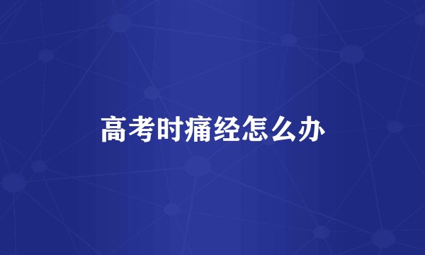 高考时痛经怎么办