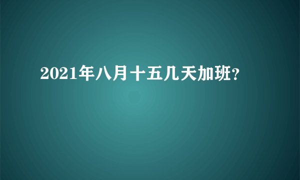 2021年八月十五几天加班？
