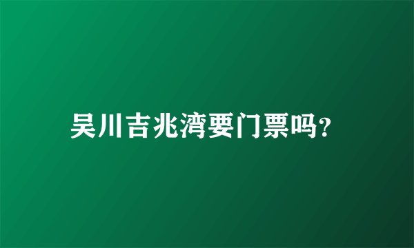 吴川吉兆湾要门票吗？