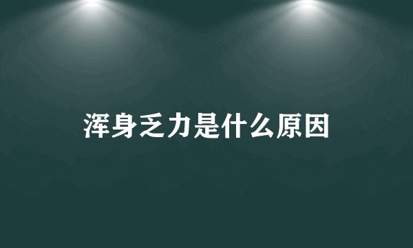 浑身乏力是什么原因