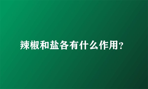 辣椒和盐各有什么作用？