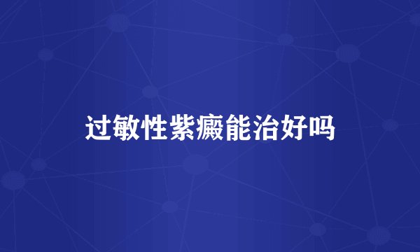过敏性紫癜能治好吗