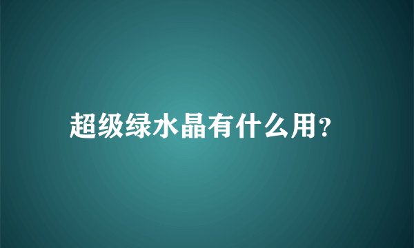 超级绿水晶有什么用?