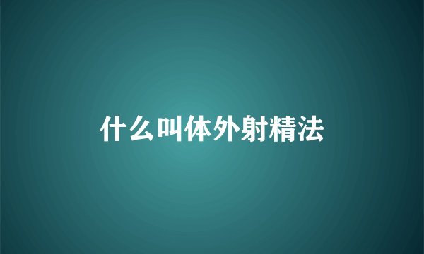 什么叫体外射精法