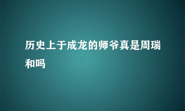 历史上于成龙的师爷真是周瑞和吗