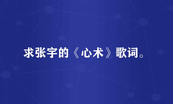 求张宇的《心术》歌词。