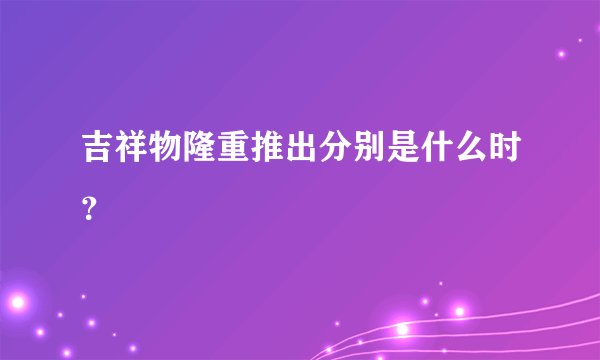 吉祥物隆重推出分别是什么时？