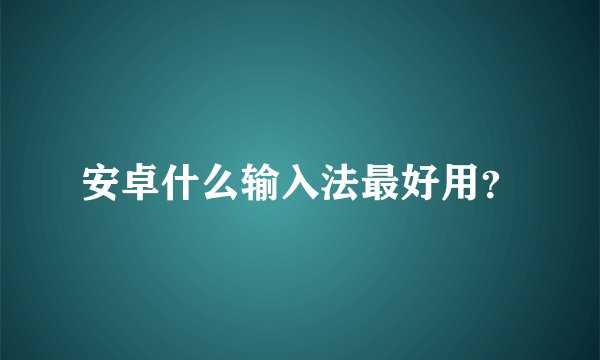 安卓什么输入法最好用?