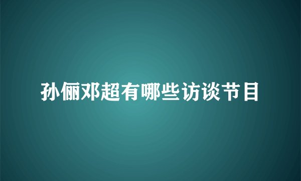 孙俪邓超有哪些访谈节目