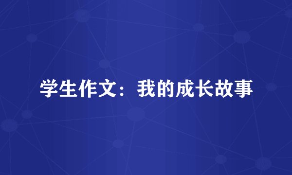 学生作文：我的成长故事