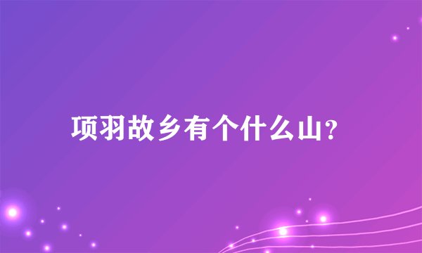 项羽故乡有个什么山？