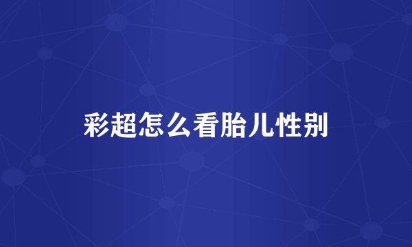 彩超怎么看胎儿性别