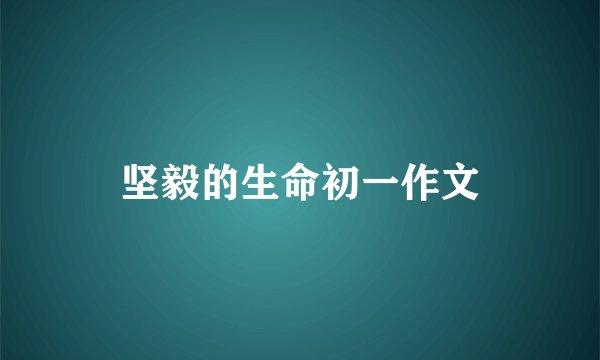 坚毅的生命初一作文