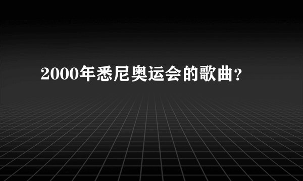 2000年悉尼奥运会的歌曲？