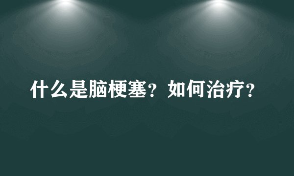什么是脑梗塞？如何治疗？