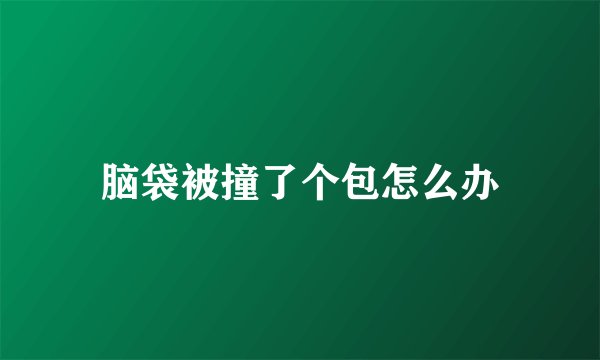 脑袋被撞了个包怎么办
