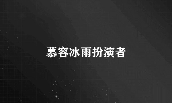 慕容冰雨扮演者