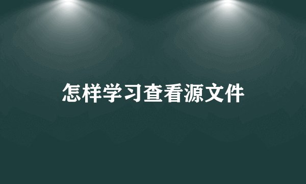 怎样学习查看源文件