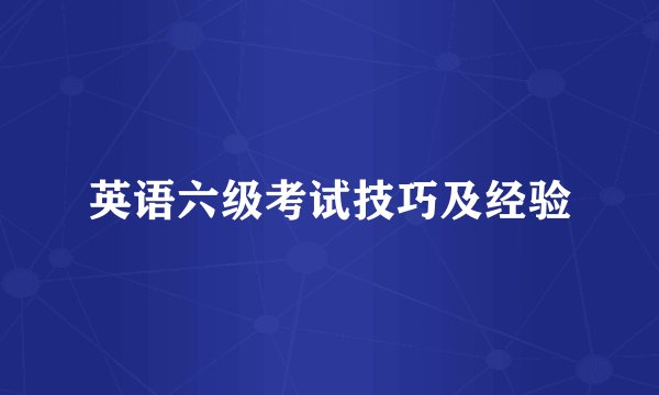英语六级考试技巧及经验