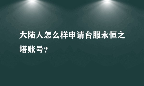 大陆人怎么样申请台服永恒之塔账号?