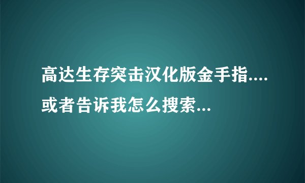 高达生存突击汉化版金手指....或者告诉我怎么搜索金钱代码