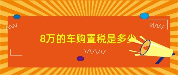 8万的车购置税是多少