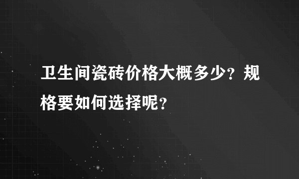 卫生间瓷砖价格大概多少?规格要如何选择呢?