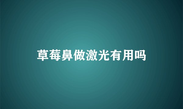 草莓鼻做激光有用吗