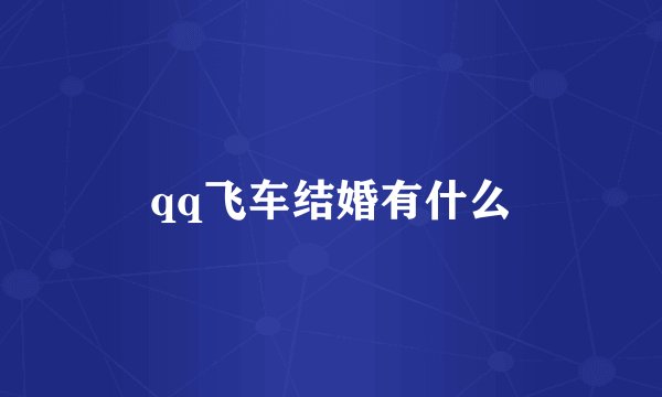 qq飞车结婚有什么