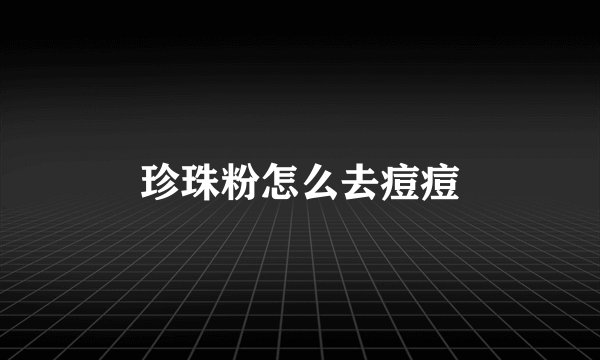 珍珠粉怎么去痘痘