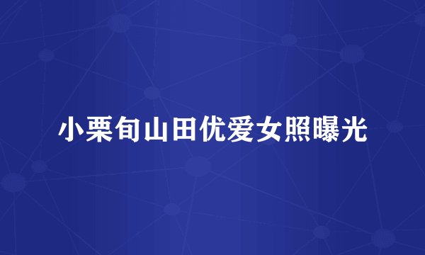 小栗旬山田优爱女照曝光