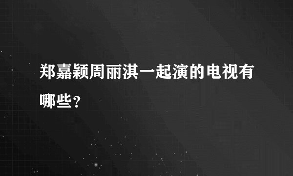 郑嘉颖周丽淇一起演的电视有哪些？