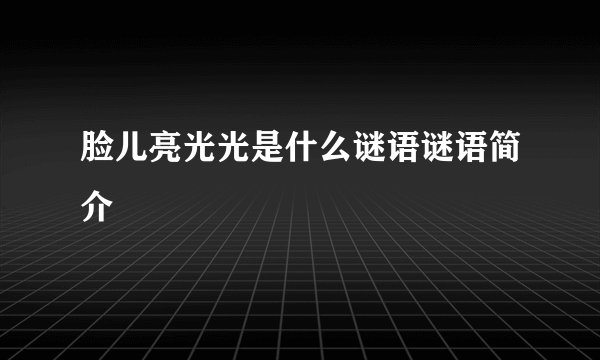 脸儿亮光光是什么谜语谜语简介